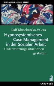Hypnosystemisches Case Management in der Sozialen Arbeit Kluschatzka-Valera, Ralf 9783849704186