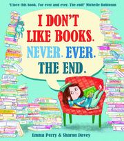 I Don't Like Books. Never. Ever. The End. Perry, Emma 9781788450621
