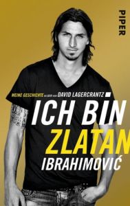 Ich bin Zlatan Ibrahimovic Ibrahimovic, Zlatan/Lagercrantz, David 9783492306447