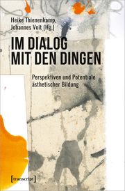 Im Dialog mit den Dingen Heike Thienenkamp/Johannes Voit 9783837663174