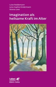 Imagination als heilsame Kraft im Alter Reddemann, Luise/Kindermann, Lena-Sophie/Leve, Verena 9783608891416