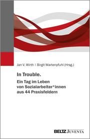 In Trouble. Ein Tag im Leben von Sozialarbeiter Jan V Wirth/Birgit Wartenpfuhl 9783779963301