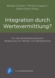 Integration durch Wertevermittlung? Barbara Grubner (Dr.)/Monika Lengauer (Dr.)/Sabine Grenz (Prof. Dr.) 9783847427384