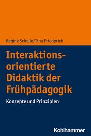 Interaktionsorientierte Didaktik der Frühpädagogik Schelle, Regine/Friederich, Tina 9783170372108