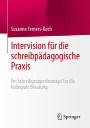 Intervision für die schreibpädagogische Praxis Femers-Koch, Susanne 9783658388645