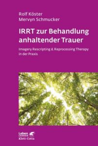 IRRT zur Behandlung anhaltender Trauer Köster, Rolf/Schmucker, Mervyn 9783608897456