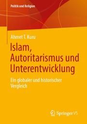 Islam, Autoritarismus und Unterentwicklung Kuru, Ahmet T 9783658460662