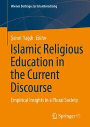 Islamic Religious Education in the Current Discourse Senol Yagdi 9783658457907