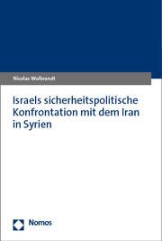 Israels sicherheitspolitische Konfrontation mit dem Iran in Syrien Wolbrandt, Nicolas 9783848783106