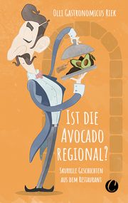 Ist die Avocado regional? Skurrile Geschichten aus dem Restaurant Riek, Olli 'Gastronomicus' 9783948486136