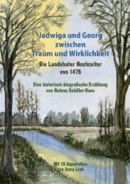 Jadwiga und Georg zwischen Traum und Wirklichkeit - die Landshuter Hochzeiter von 1475 Schiller-Roes, Helena 9783981870503
