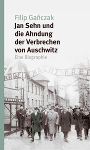 Jan Sehn und die Ahndung der Verbrechen von Auschwitz Ganczak, Filip 9783835353213
