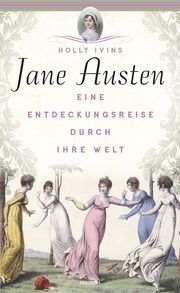 Jane Austen. Eine Entdeckungsreise durch ihre Welt Ivins, Holly 9783730610947