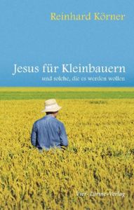 Jesus für Kleinbauern und solche, die es werden wollen Körner, Reinhard (Dr.) 9783896803689