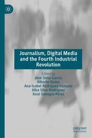 Journalism, Digital Media and the Fourth Industrial Revolution José Sixto-García/Alberto Quian/Ana-Isabel Rodríguez-Vázquez et al 9783031631528