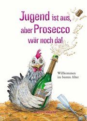 Jugend ist aus, aber Prosecco wär noch da! Kerstin Hlawa 9783649626053