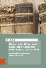 Kaiserlicher Hofrat und kaiserliche Herrschaft unter Karl V. (1520-1556) Ortlieb, Eva 9783412529673