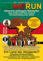 Kamerun, wir sagen Nein 3: verborgene Wahrheiten einer weißen kolonialen Kreation - die Neuerfindung einer Nation, Die größte ethnische Falsifikation Afrikas. Ein Land der Allogenen? Dantse, Dantse 9783910273689