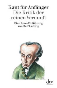 Kant für Anfänger: Die Kritik der reinen Vernunft Ludwig, Ralf 9783423301350
