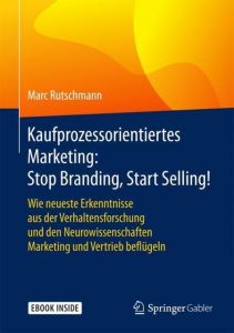 Kaufprozessorientiertes Marketing: Stop Branding, Start Selling! Rutschmann, Marc 9783658140564