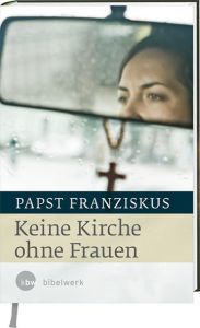 Keine Kirche ohne Frauen Franziskus, (I, Papst) 9783460321526