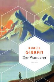 Khalil Gibran, Der Wanderer - 50 poetische Gleichnisse über Liebe Freiheit, Hoffnung, Abschied Gibran, Khalil 9783730612408