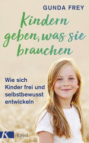 Kindern geben, was sie brauchen Frey, Gunda 9783466311408