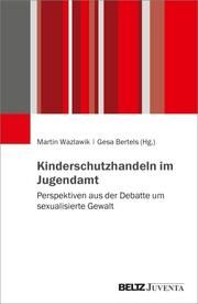 Kinderschutzhandeln im Jugendamt Martin Wazlawik/Gesa Bertels 9783779971849