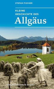 Kleine Geschichte des Allgäus Fischer, Stefan 9783791734316