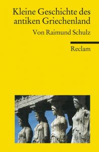 Kleine Geschichte des antiken Griechenland Schulz, Raimund 9783150187777