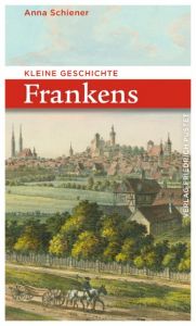 Kleine Geschichte Frankens Schiener, Anna 9783791728476
