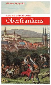 Kleine Geschichte Oberfrankens Dippold, Günter 9783791731704
