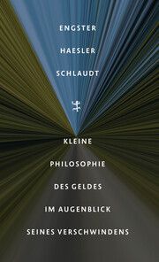 Kleine Philosophie des Geldes im Augenblick seines Verschwindens Engster, Frank/Haesler, Aldo/Schlaudt, Oliver 9783751820240