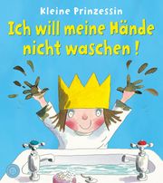 Kleine Prinzessin - Ich will meine Hände nicht waschen! Ross, Tony 9783961855506