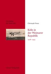 Köln in der Weimarer Republik 1918-1933 Nonn, Christoph 9783774304567