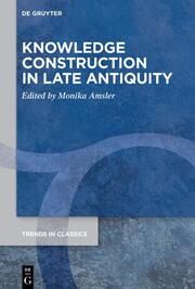 Knowledge Construction in Late Antiquity Monika Amsler 9783110997637