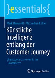 Künstliche Intelligenz entlang der Customer Journey Harwardt, Mark/Köhler, Maximilian 9783658391089