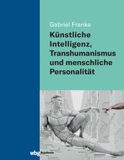 Künstliche Intelligenz, Transhumanismus und menschliche Personalität Franke, Gabriel 9783534406746
