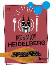 Koch mich! Heidelberg - Das Kochbuch. 7 x 7 köstliche Rezepte aus der Stadt am Neckar Schmid, Claudia 9783947409464