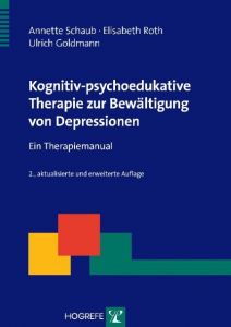 Kognitiv-psychoedukative Therapie zur Bewältigung von Depressionen Schaub, Annette/Roth, Elisabeth/Goldmann, Ulrich 9783801724320