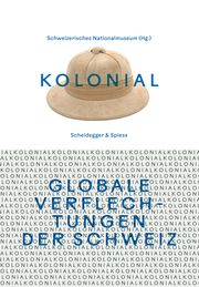 kolonial - Globale Verflechtungen der Schweiz Schweizerisches Nationalmuseum 9783039422104