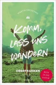 Komm, lass uns wandern - Oberfranken Droschke, Martin 9783740817015