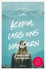 Komm, lass uns wandern. Oberallgäu und Königswinkel Dauscher, Jörg 9783740814410