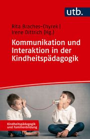 Kommunikation und Interaktion in der Kindheitspädagogik Rita Braches-Chyrek (Prof. Dr.)/Irene Dittrich (Prof. Dr.) 9783825262655