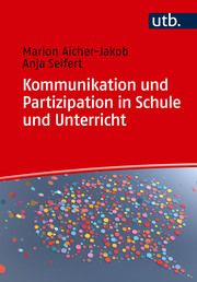 Kommunikation und Partizipation in Schule und Unterricht Seifert, Anja (Dr.)/Aicher-Jakob, Marion (Dr. ) 9783825261931