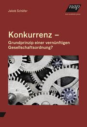 Konkurrenz - Grundprinzip einer vernünftigen Gesellschaftsordnung? Schäfer, Jakob 9783700323235