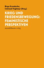 Krieg und Friedensbewegung: Feministische Perspektiven Birge Krondorfer/Irmtraud Voglmayr 9783991365167