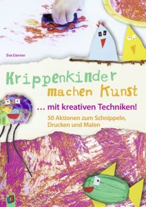 Krippenkinder machen Kunst ... mit kreativen Techniken! Danner, Eva 9783834631220