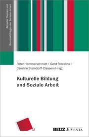 Kulturelle Bildung und Soziale Arbeit Peter Hammerschmidt/Gerd Stecklina/Caroline Steindorff-Classen 9783779980001