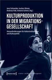 Kulturproduktion in der Migrationsgesellschaft Jens Schneider/Jochen Oltmer/Andreas Pott u a 9783837664317